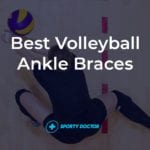 5 Best Volleyball Ankle Braces For Pro-Level Support